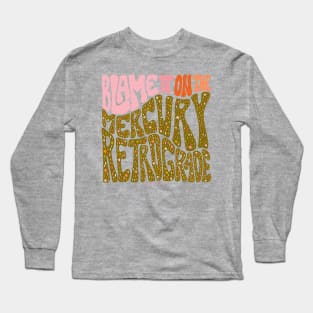 Blame It On The Mercury Retrograde Long Sleeve T-Shirt